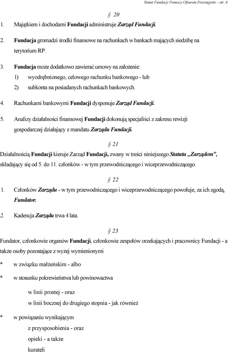 Rachunkami bankowymi Fundacji dysponuje Zarząd Fundacji. 5. Analizy działalności finansowej Fundacji dokonują specjaliści z zakresu rewizji gospodarczej działający z mandatu Zarządu Fundacji.