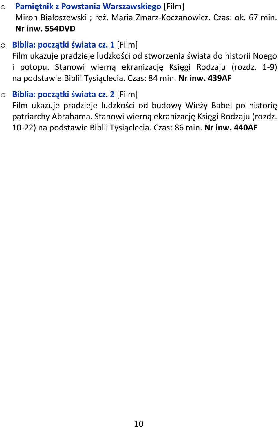 Stanwi wierną ekranizację Księgi Rdzaju (rzdz. 1-9) na pdstawie Biblii Tysiąclecia. Czas: 84 min. Nr inw. 439AF Biblia: pczątki świata cz.