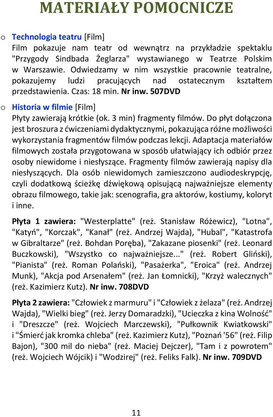 3 min) fragmenty filmów. D płyt dłączna jest brszura z ćwiczeniami dydaktycznymi, pkazująca różne mżliwści wykrzystania fragmentów filmów pdczas lekcji.