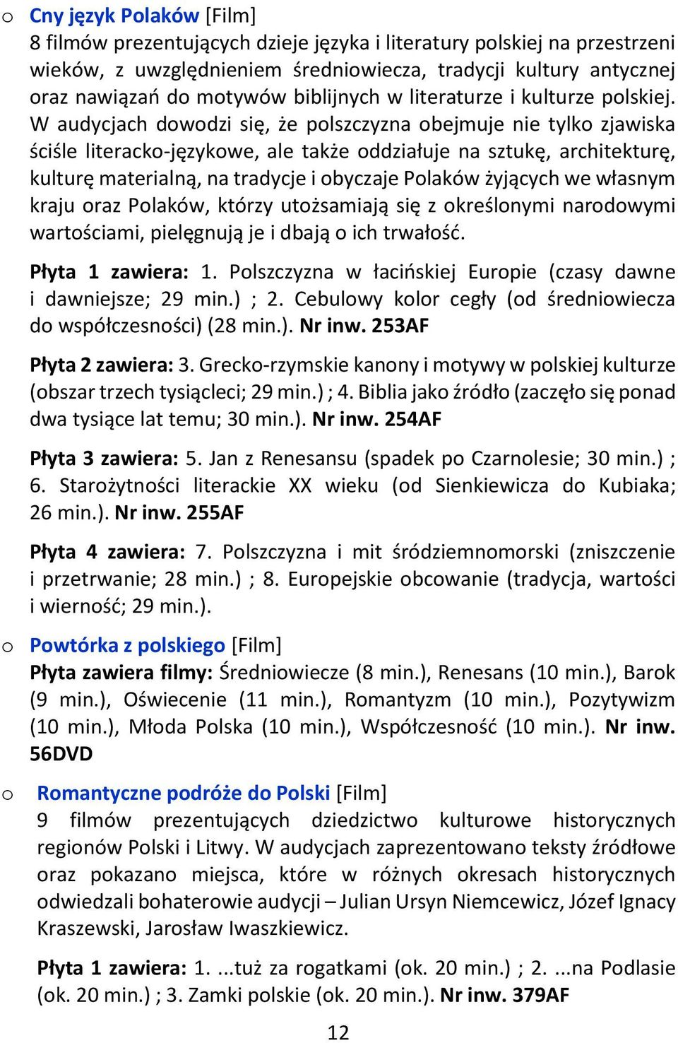 W audycjach dwdzi się, że plszczyzna bejmuje nie tylk zjawiska ściśle literack-językwe, ale także ddziałuje na sztukę, architekturę, kulturę materialną, na tradycje i byczaje Plaków żyjących we