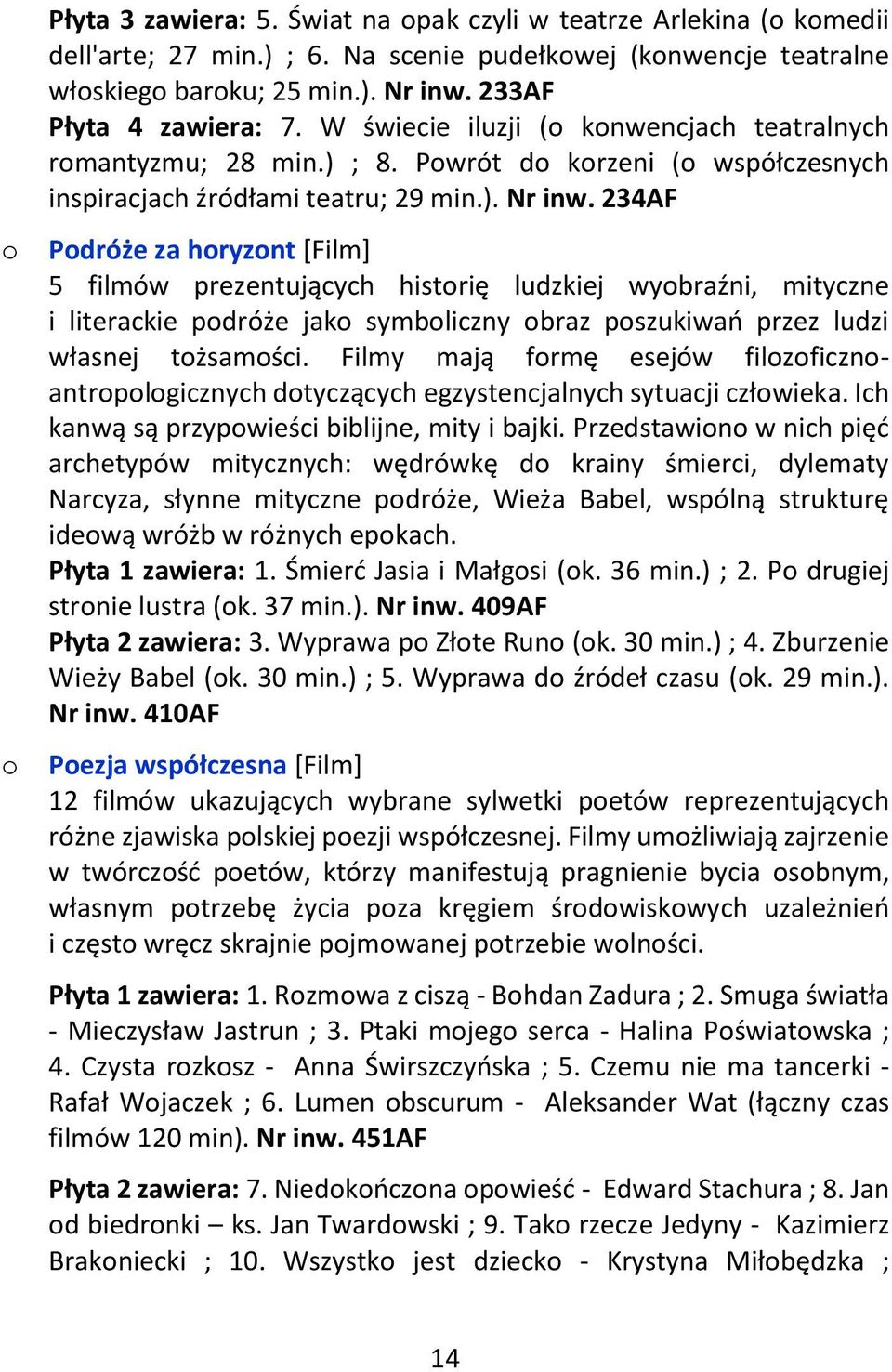 234AF Pdróże za hryznt [Film] 5 filmów prezentujących histrię ludzkiej wybraźni, mityczne i literackie pdróże jak symbliczny braz pszukiwań przez ludzi własnej tżsamści.
