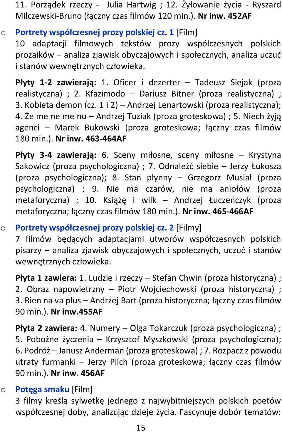 Oficer i dezerter Tadeusz Siejak (prza realistyczna) ; 2. Kfazimd Dariusz Bitner (prza realistyczna) ; 3. Kbieta demn (cz. 1 i 2) Andrzej Lenartwski (prza realistyczna); 4.