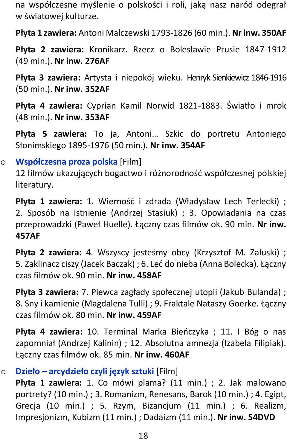Światł i mrk (48 min.). Nr inw. 353AF Płyta 5 zawiera: T ja, Antni Szkic d prtretu Antnieg Słnimskieg 1895-1976 (50 min.). Nr inw. 354AF Współczesna prza plska [Film] 12 filmów ukazujących bgactw i różnrdnść współczesnej plskiej literatury.