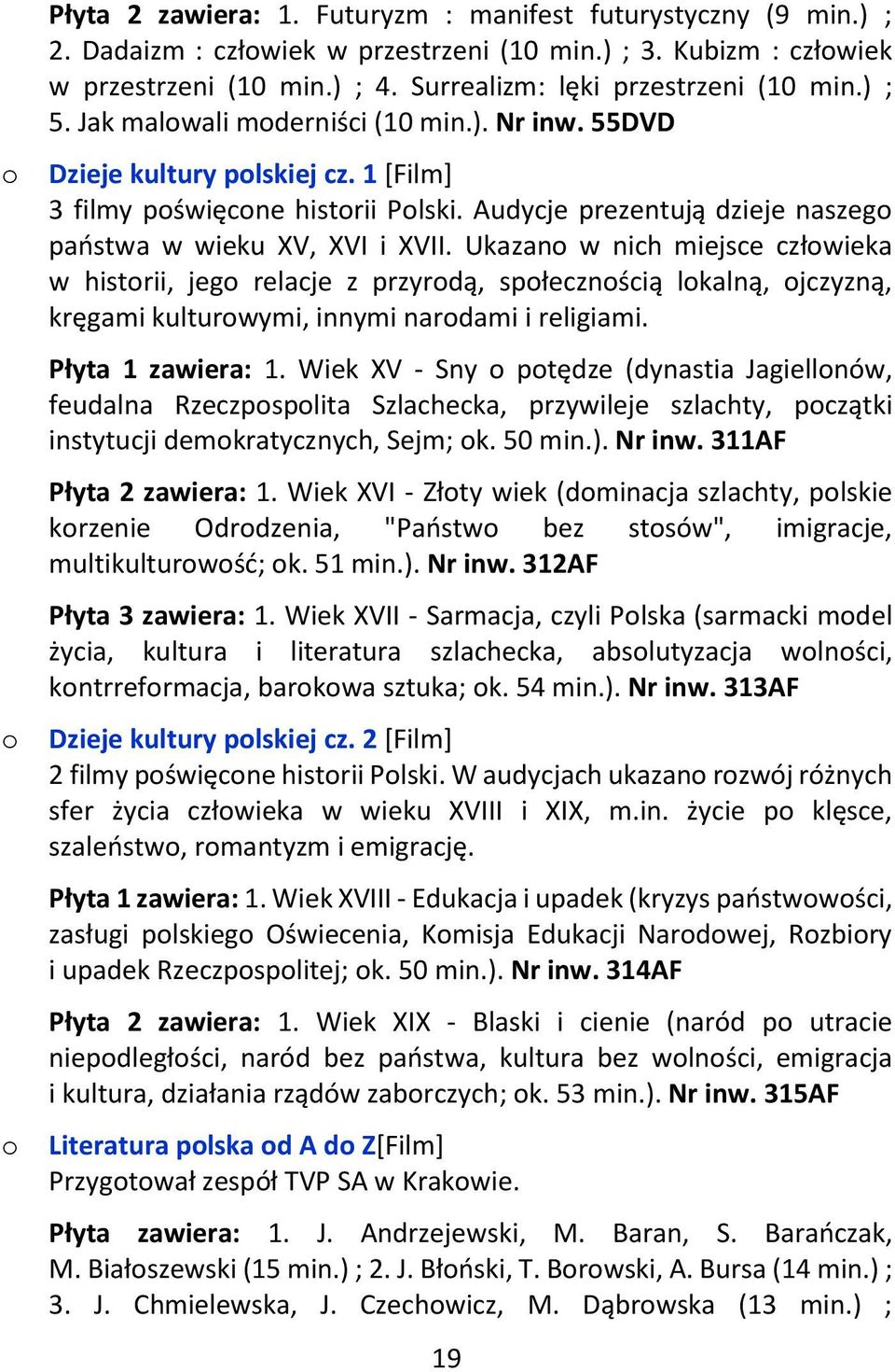 Ukazan w nich miejsce człwieka w histrii, jeg relacje z przyrdą, spłecznścią lkalną, jczyzną, kręgami kulturwymi, innymi nardami i religiami. Płyta 1 zawiera: 1.