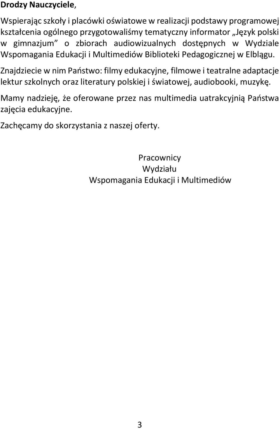 Znajdziecie w nim Państw: filmy edukacyjne, filmwe i teatralne adaptacje lektur szklnych raz literatury plskiej i światwej, audibki, muzykę.