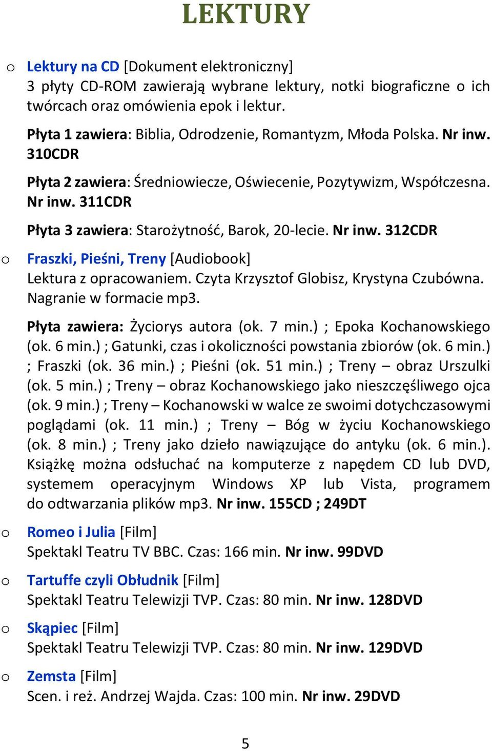 Nr inw. 312CDR Fraszki, Pieśni, Treny [Audibk] Lektura z pracwaniem. Czyta Krzysztf Glbisz, Krystyna Czubówna. Nagranie w frmacie mp3. Płyta zawiera: Życirys autra (k. 7 min.) ; Epka Kchanwskieg (k.