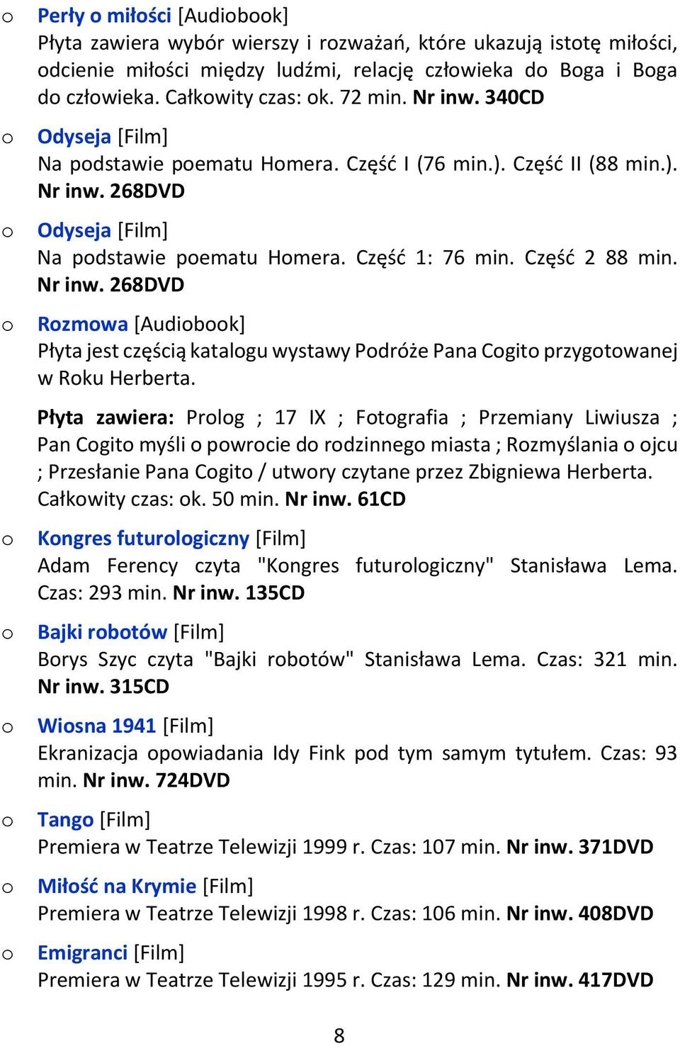 Płyta zawiera: Prlg ; 17 IX ; Ftgrafia ; Przemiany Liwiusza ; Pan Cgit myśli pwrcie d rdzinneg miasta ; Rzmyślania jcu ; Przesłanie Pana Cgit / utwry czytane przez Zbigniewa Herberta.