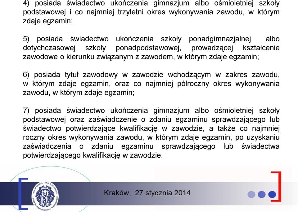 w zakres zawodu, w którym zdaje egzamin, oraz co najmniej półroczny okres wykonywania zawodu, w którym zdaje egzamin; 7) posiada świadectwo ukończenia gimnazjum albo ośmioletniej szkoły podstawowej