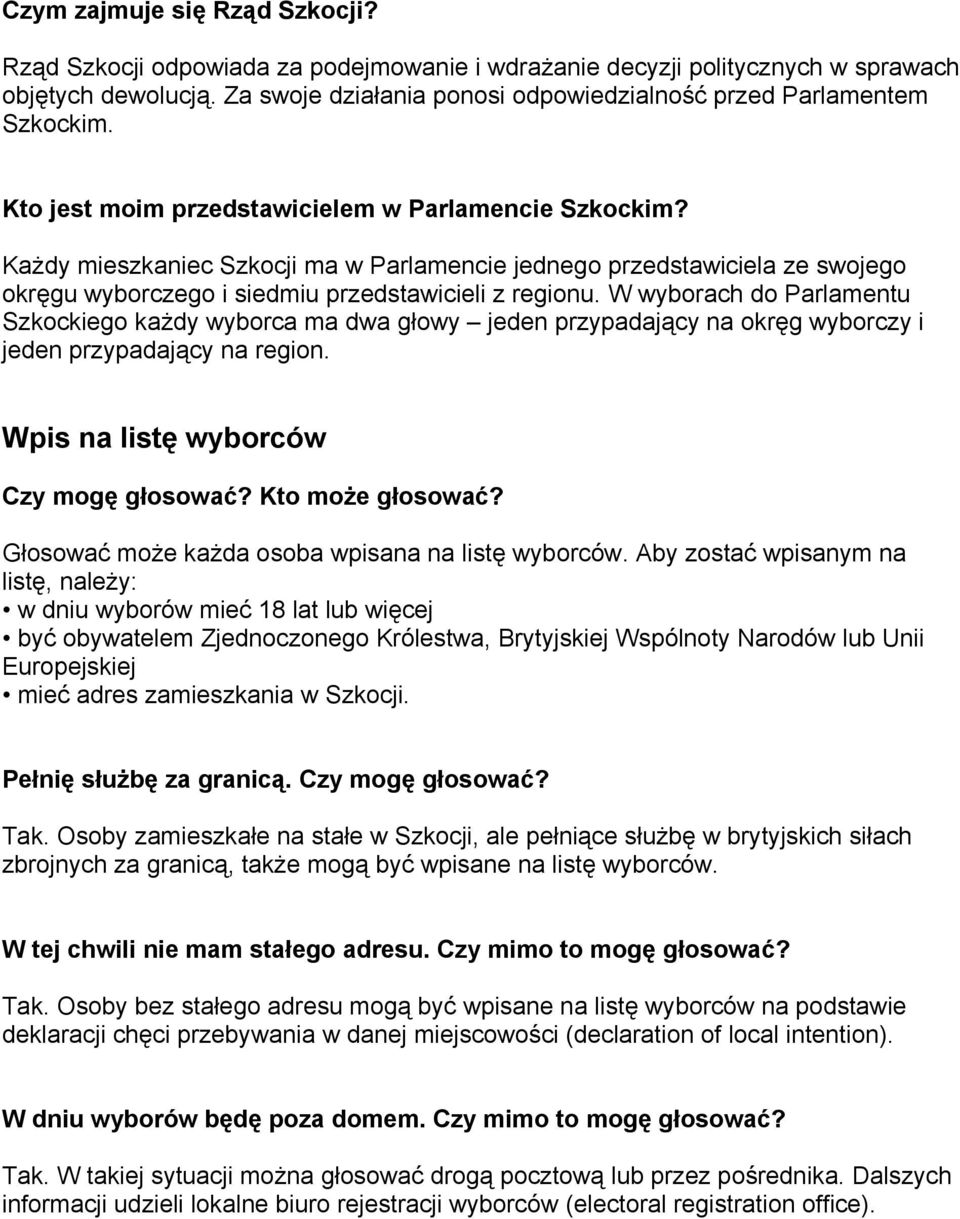 Każdy mieszkaniec Szkocji ma w Parlamencie jednego przedstawiciela ze swojego okręgu wyborczego i siedmiu przedstawicieli z regionu.