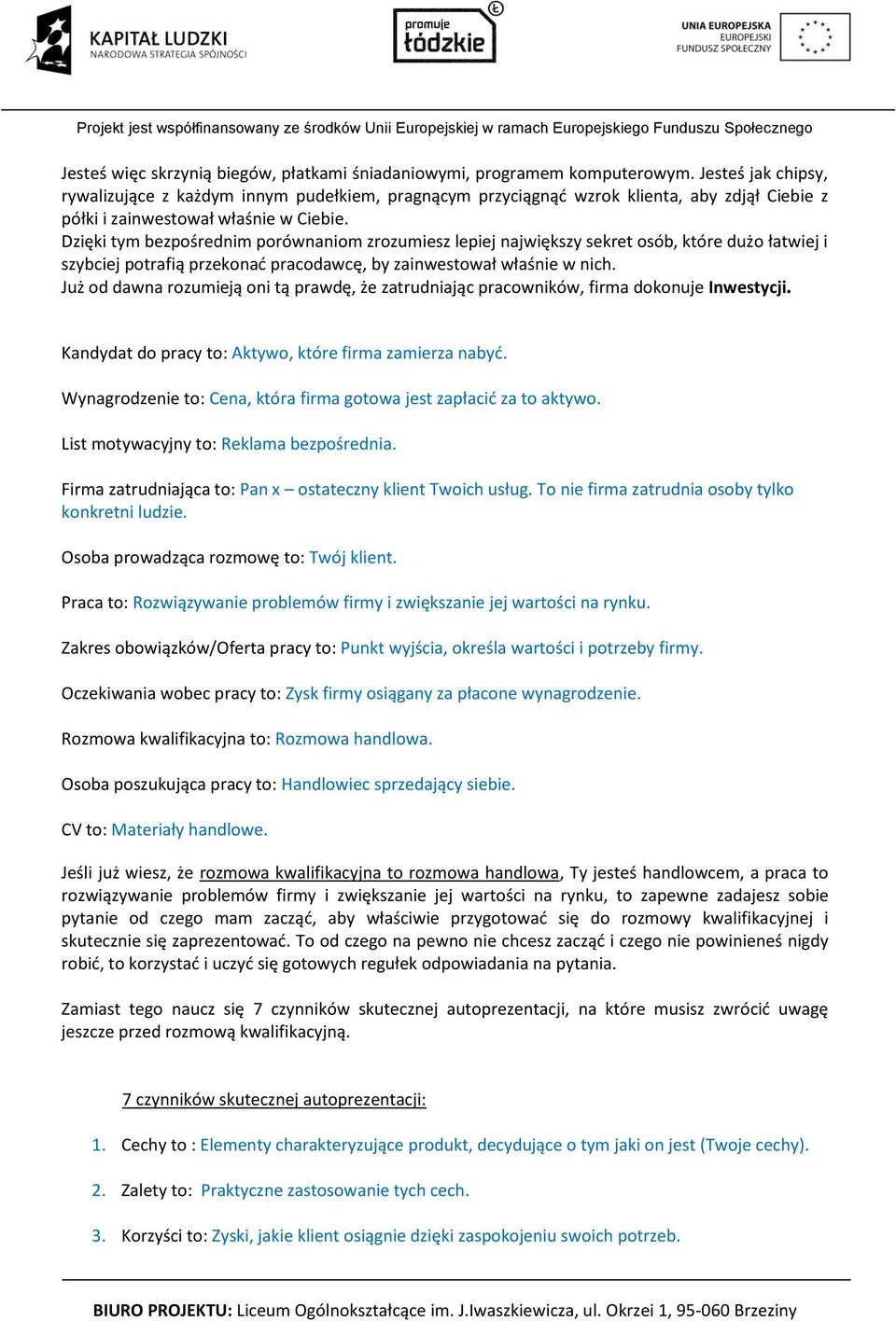 Dzięki tym bezpośrednim porównaniom zrozumiesz lepiej największy sekret osób, które dużo łatwiej i szybciej potrafią przekonać pracodawcę, by zainwestował właśnie w nich.