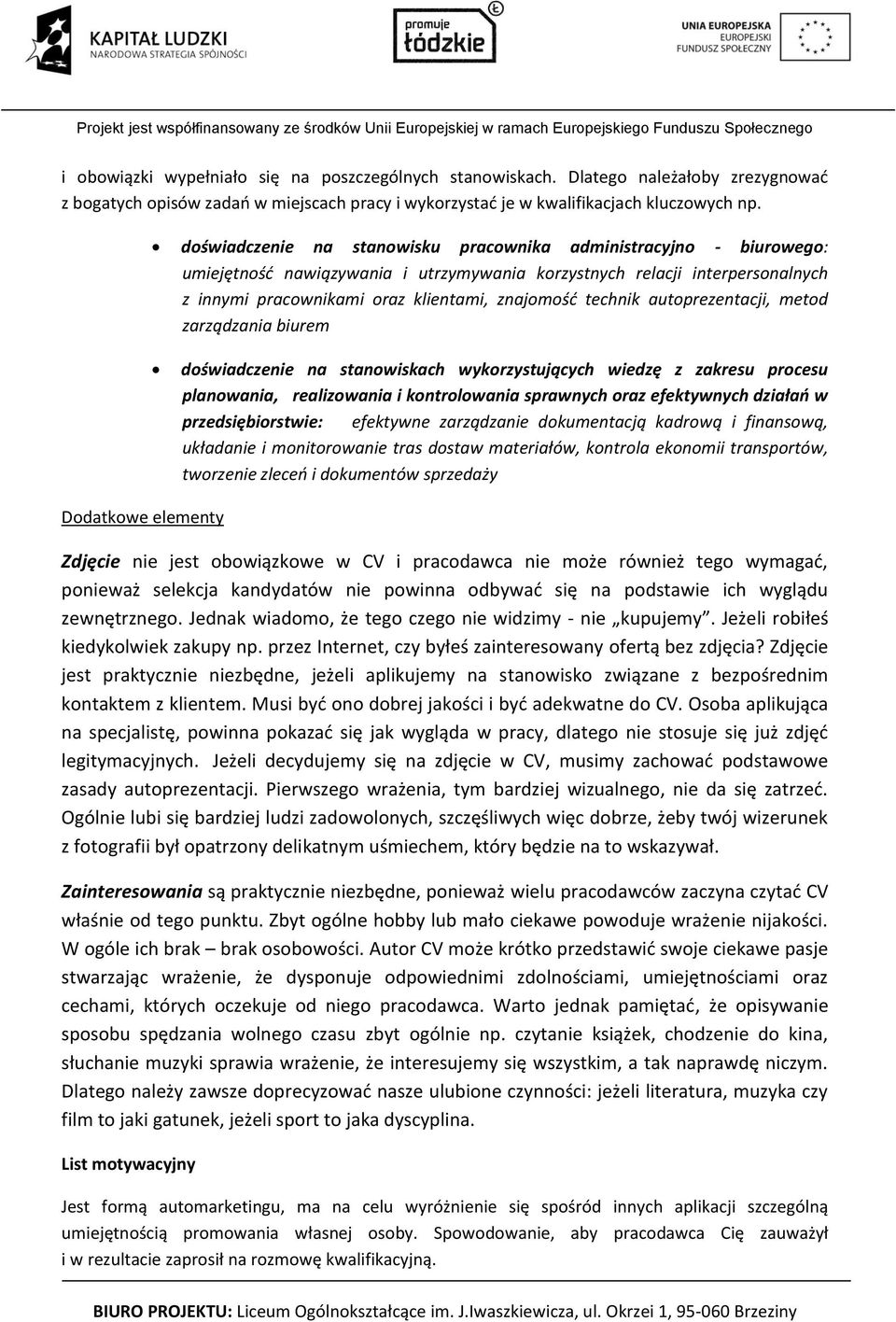 technik autoprezentacji, metod zarządzania biurem doświadczenie na stanowiskach wykorzystujących wiedzę z zakresu procesu planowania, realizowania i kontrolowania sprawnych oraz efektywnych działań w