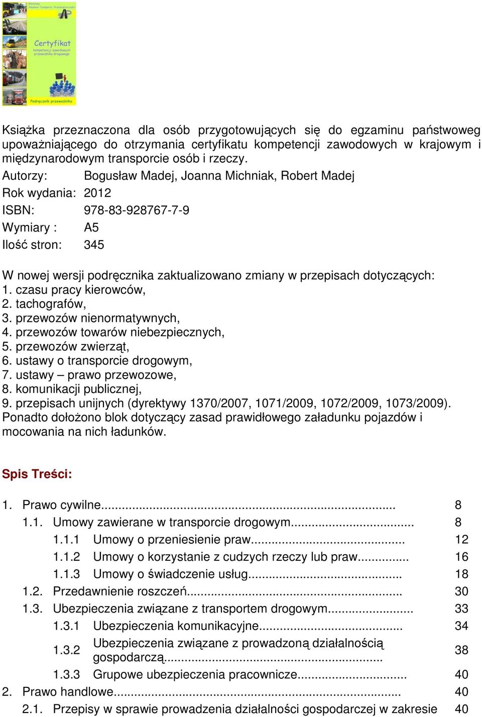 dotyczących: 1. czasu pracy kierowców, 2. tachografów, 3. przewozów nienormatywnych, 4. przewozów towarów niebezpiecznych, 5. przewozów zwierząt, 6. ustawy o transporcie drogowym, 7.