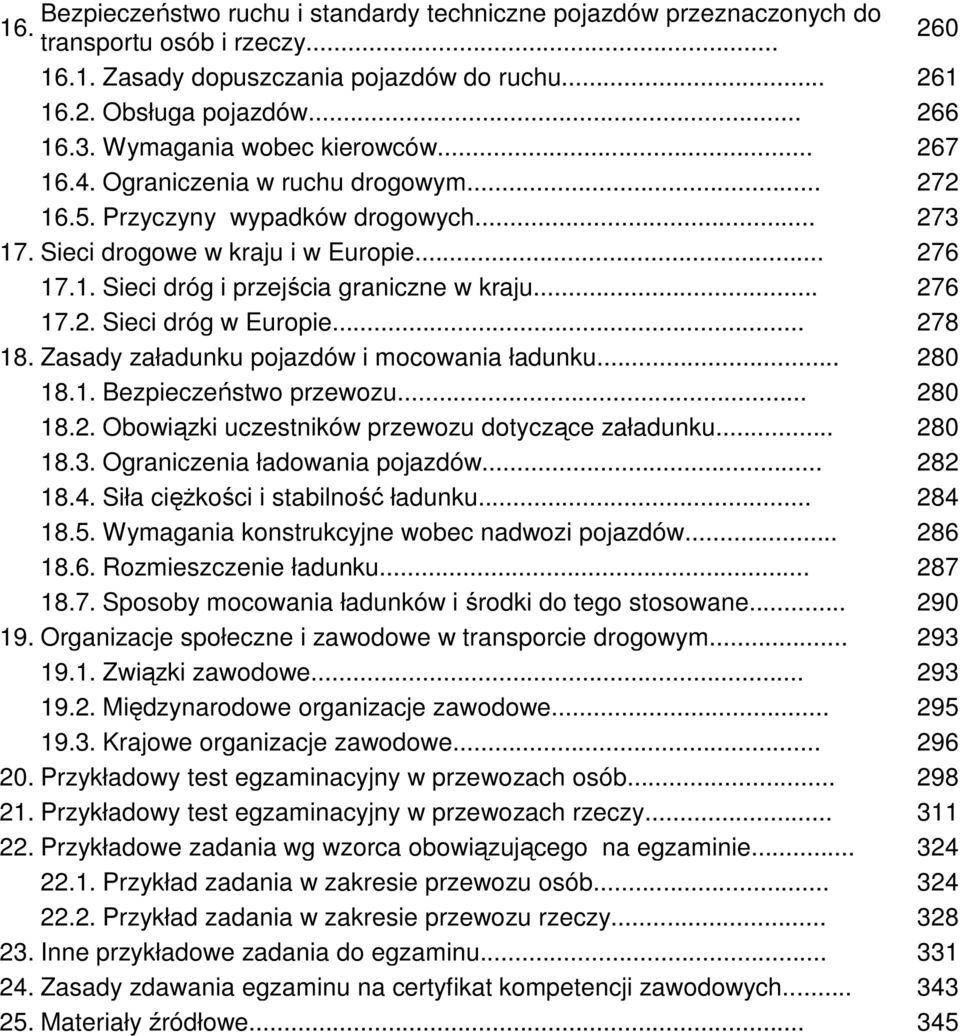 .. 276 17.2. Sieci dróg w Europie... 278 18. Zasady załadunku pojazdów i mocowania ładunku... 280 18.1. Bezpieczeństwo przewozu... 280 18.2. Obowiązki uczestników przewozu dotyczące załadunku... 280 18.3.