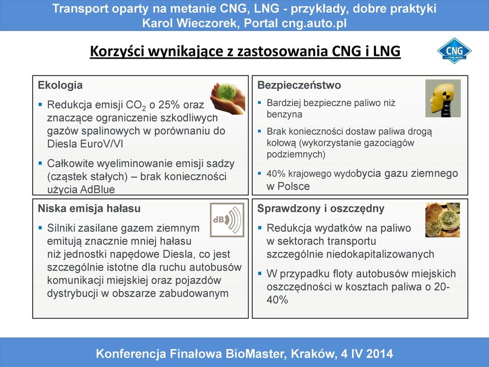 istotne dla ruchu autobusów komunikacji miejskiej oraz pojazdów dystrybucji w obszarze zabudowanym Bezpieczeństwo Bardziej bezpieczne paliwo niż benzyna Brak konieczności dostaw paliwa drogą kołową