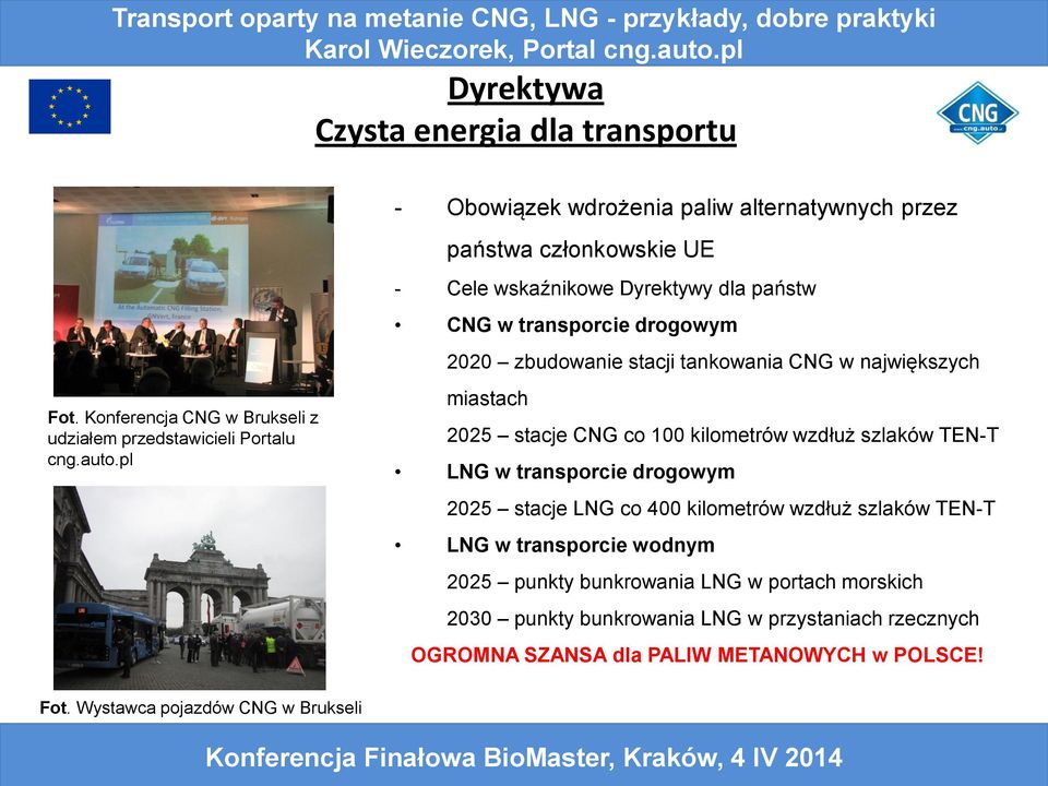 pl - Cele wskaźnikowe Dyrektywy dla państw CNG w transporcie drogowym 2020 zbudowanie stacji tankowania CNG w największych miastach 2025 stacje CNG co 100 kilometrów