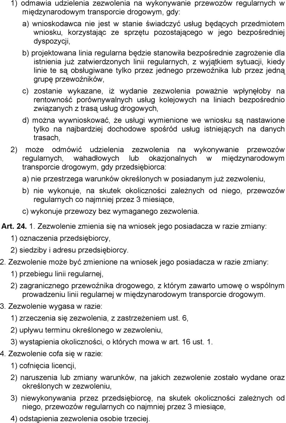 wyjątkiem sytuacji, kiedy linie te są obsługiwane tylko przez jednego przewoźnika lub przez jedną grupę przewoźników, c) zostanie wykazane, iż wydanie zezwolenia poważnie wpłynęłoby na rentowność