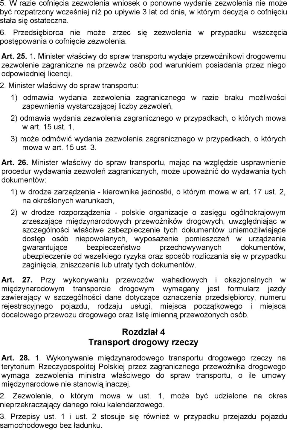 Minister właściwy do spraw transportu wydaje przewoźnikowi drogowemu zezwolenie zagraniczne na przewóz osób pod warunkiem posiadania przez niego odpowiedniej licencji. 2.