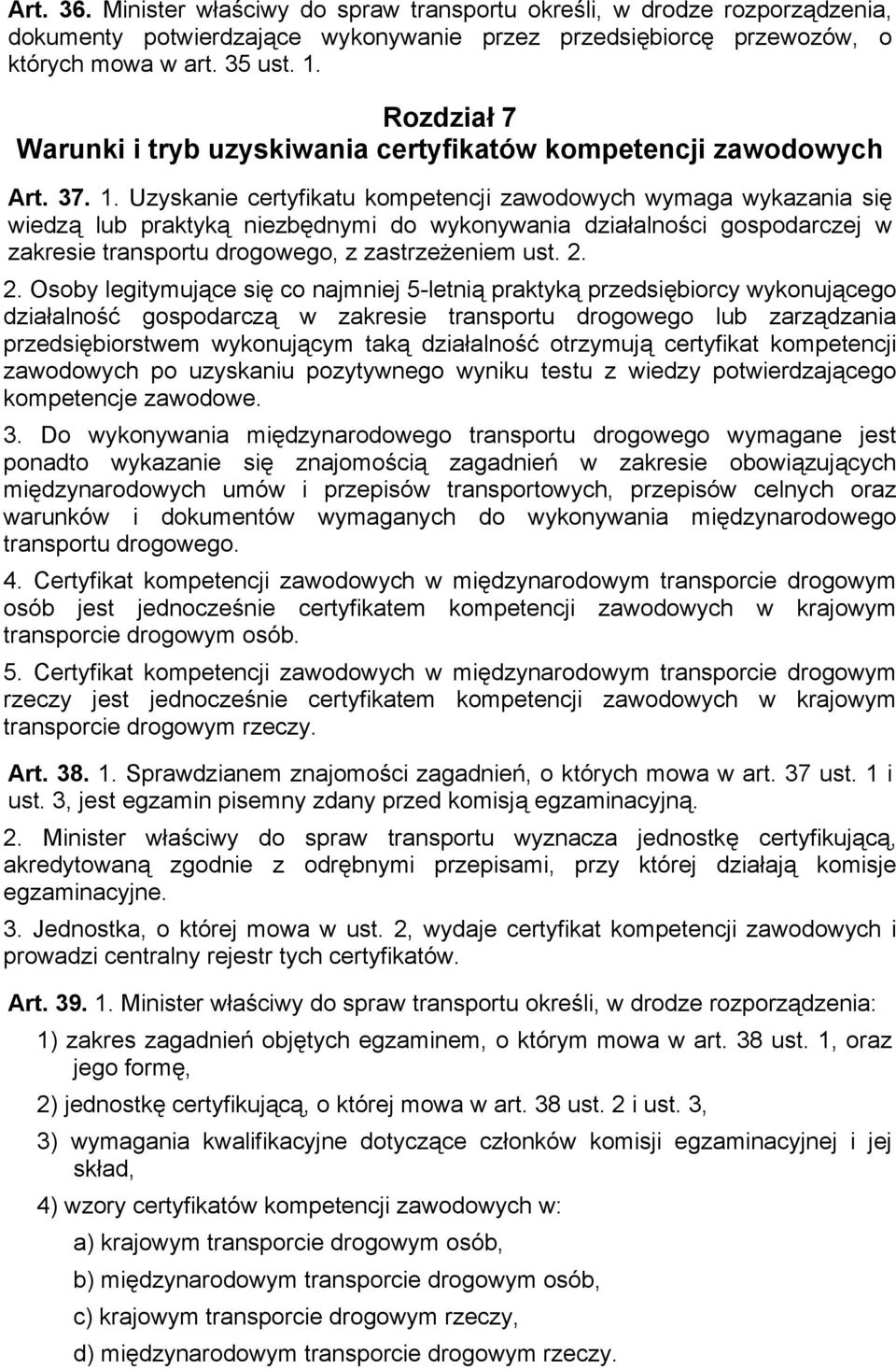 Uzyskanie certyfikatu kompetencji zawodowych wymaga wykazania się wiedzą lub praktyką niezbędnymi do wykonywania działalności gospodarczej w zakresie transportu drogowego, z zastrzeżeniem ust. 2.