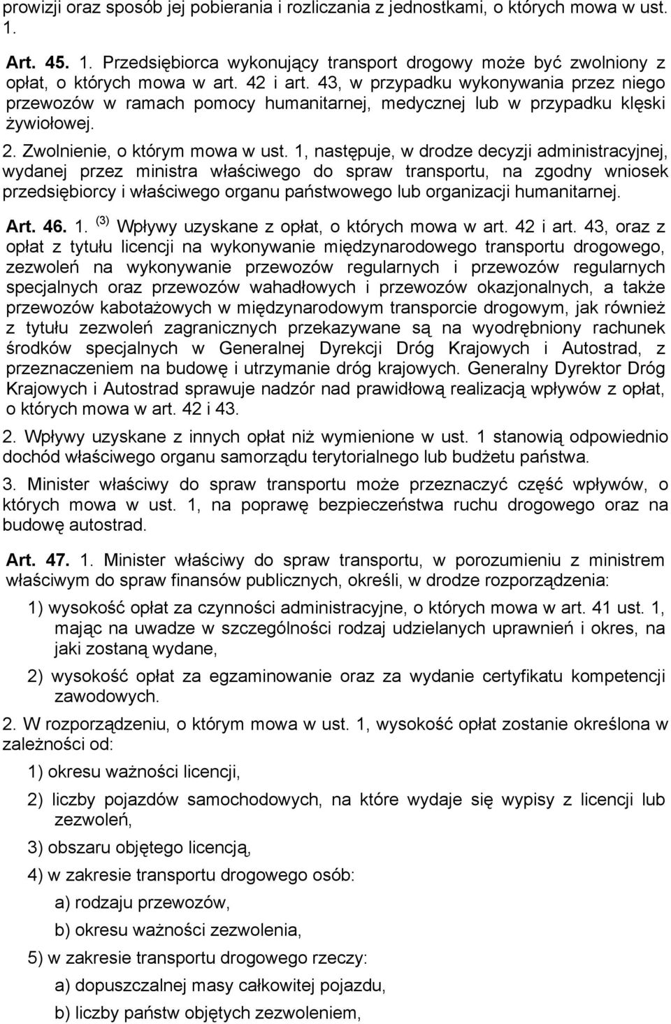 1, następuje, w drodze decyzji administracyjnej, wydanej przez ministra właściwego do spraw transportu, na zgodny wniosek przedsiębiorcy i właściwego organu państwowego lub organizacji humanitarnej.