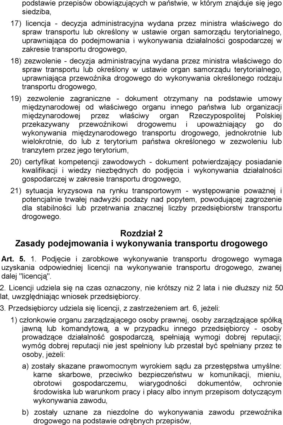 właściwego do spraw transportu lub określony w ustawie organ samorządu terytorialnego, uprawniająca przewoźnika drogowego do wykonywania określonego rodzaju transportu drogowego, 19) zezwolenie