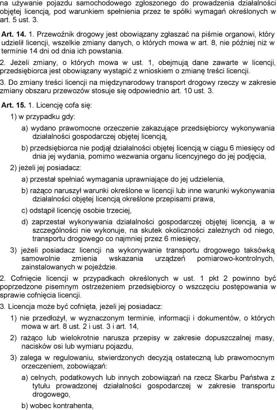 2. Jeżeli zmiany, o których mowa w ust. 1, obejmują dane zawarte w licencji, przedsiębiorca jest obowiązany wystąpić z wnioskiem o zmianę treści licencji. 3.