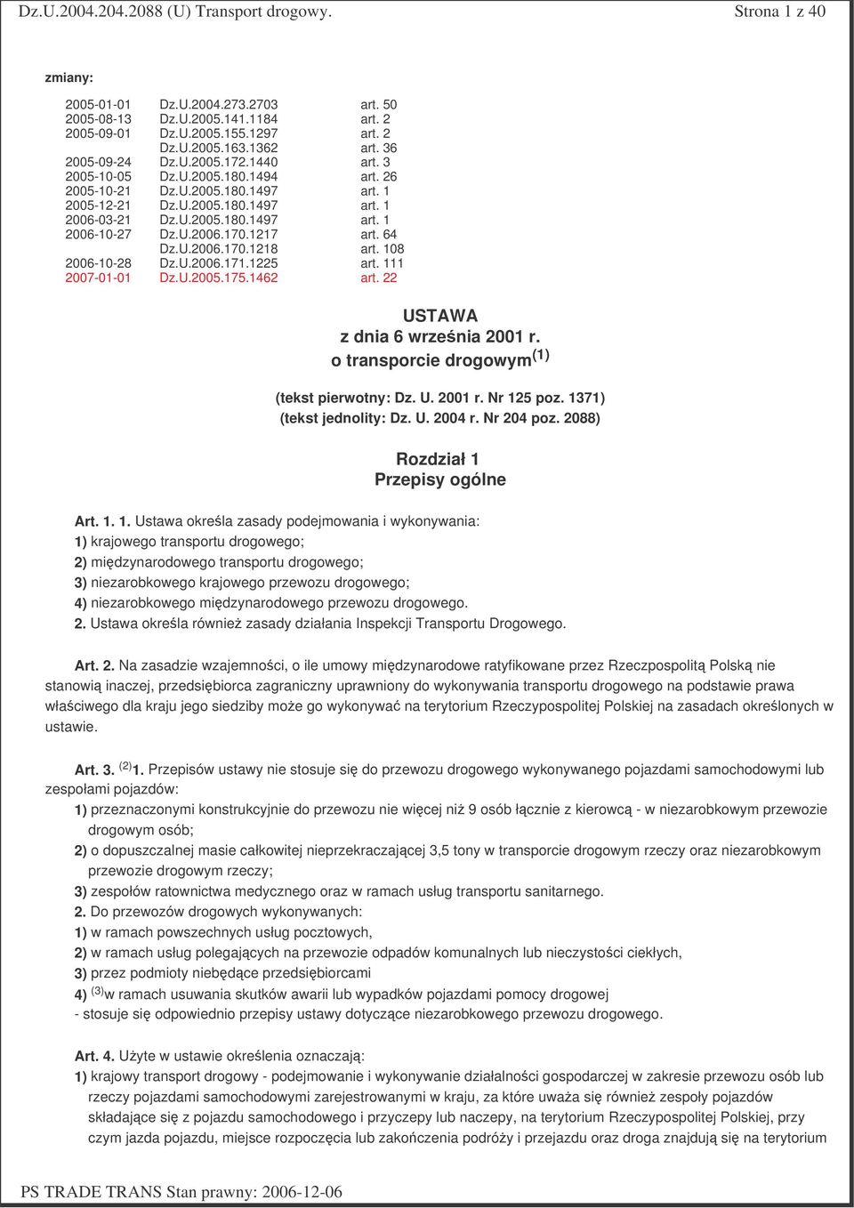 64 art. 108 2006-10-28 Dz.U.2006.171.1225 art. 111 2007-01-01 Dz.U.2005.175.1462 art. 22 USTAWA z dnia 6 wrzenia 2001 r. o transporcie drogowym (1) (tekst pierwotny: Dz. U. 2001 r. Nr 125 poz.