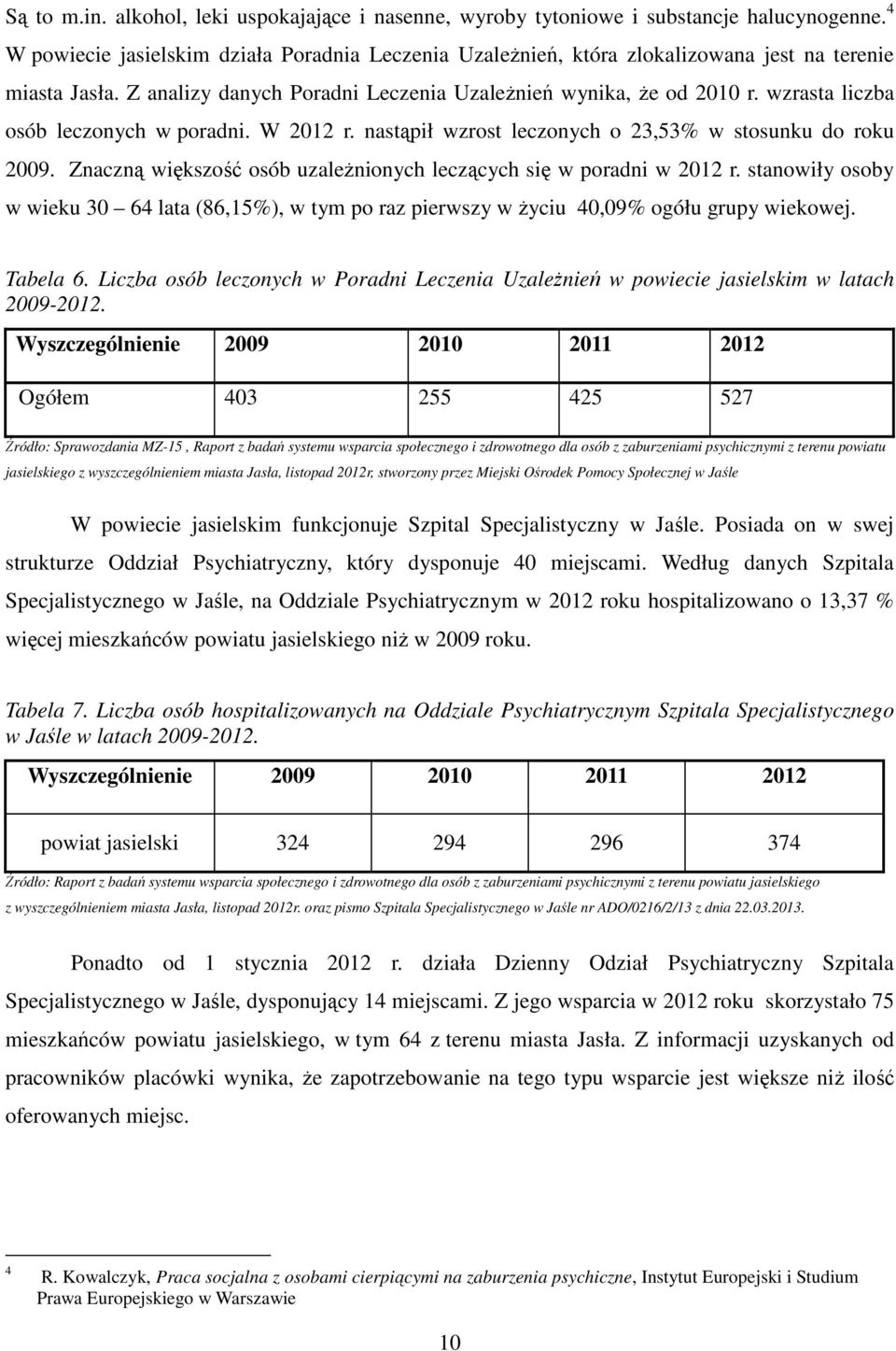 wzrasta liczba osób leczonych w poradni. W 2012 r. nastąpił wzrost leczonych o 23,53% w stosunku do roku 2009. Znaczną większość osób uzależnionych leczących się w poradni w 2012 r.