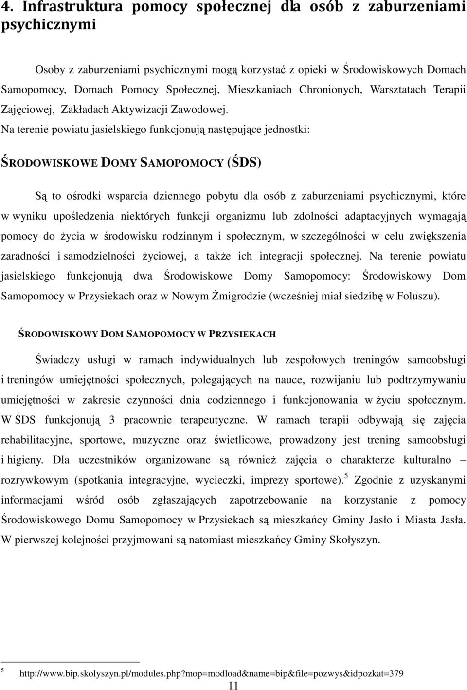 Na terenie powiatu jasielskiego funkcjonują następujące jednostki: ŚRODOWISKOWE DOMY SAMOPOMOCY (ŚDS) Są to ośrodki wsparcia dziennego pobytu dla osób z zaburzeniami psychicznymi, które w wyniku