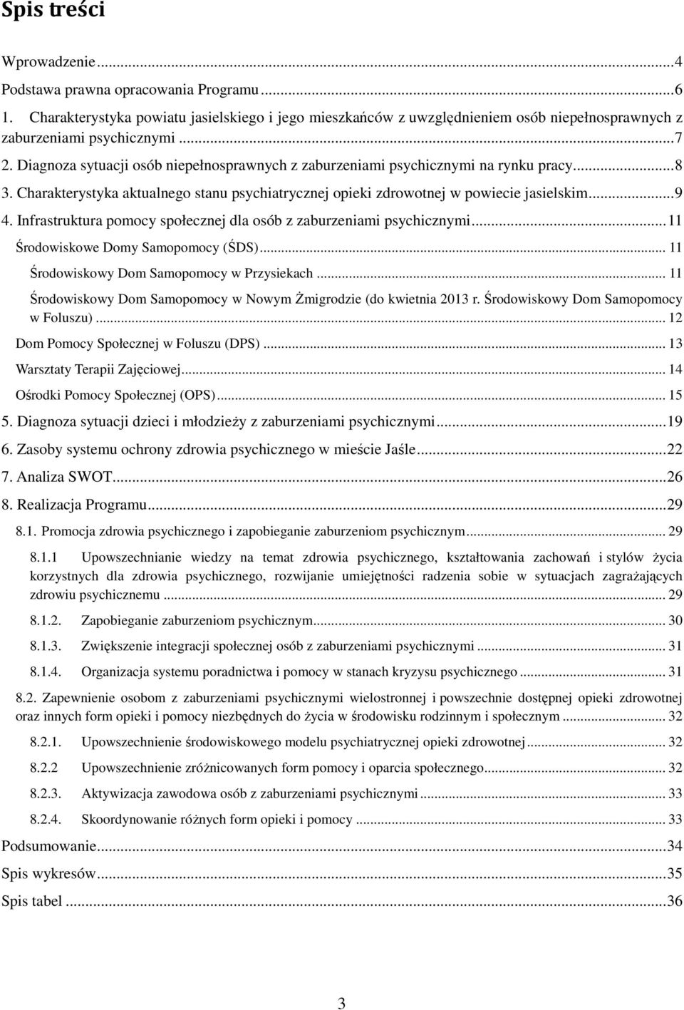 Infrastruktura pomocy społecznej dla osób z zaburzeniami psychicznymi... 11 Środowiskowe Domy Samopomocy (ŚDS)... 11 Środowiskowy Dom Samopomocy w Przysiekach.