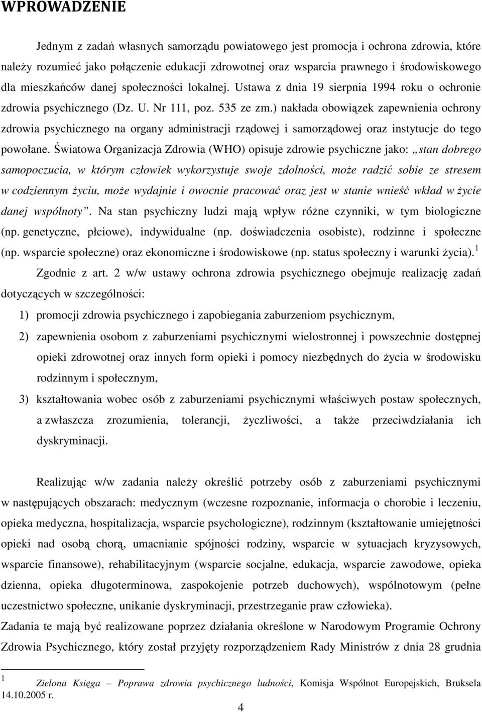 ) nakłada obowiązek zapewnienia ochrony zdrowia psychicznego na organy administracji rządowej i samorządowej oraz instytucje do tego powołane.