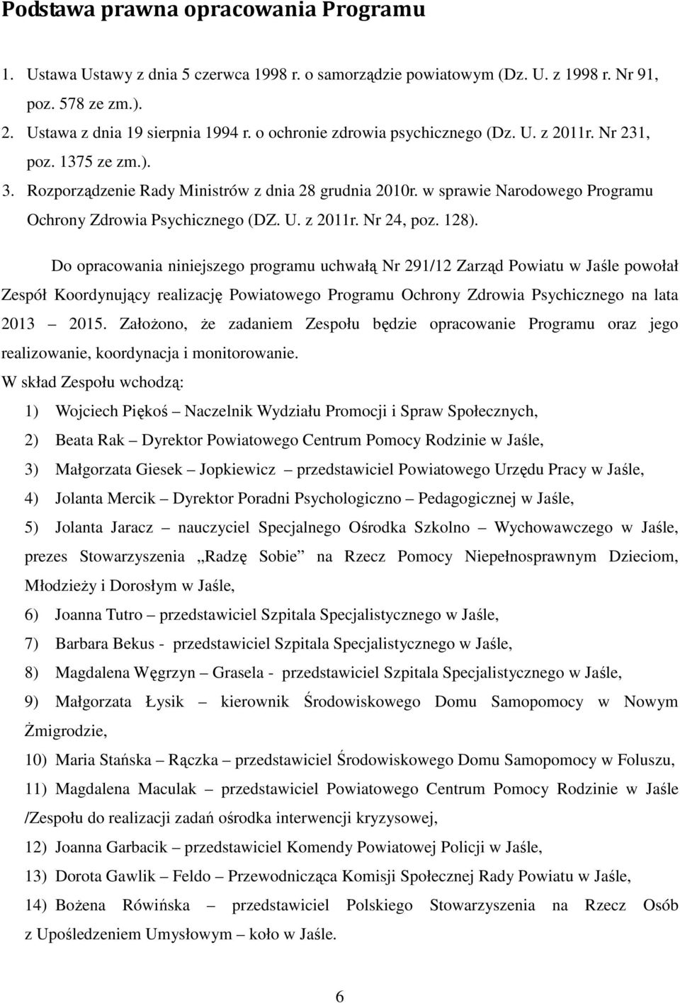 128). Do opracowania niniejszego programu uchwałą Nr 291/12 Zarząd Powiatu w Jaśle powołał Zespół Koordynujący realizację Powiatowego Programu Ochrony Zdrowia Psychicznego na lata 2013 2015.