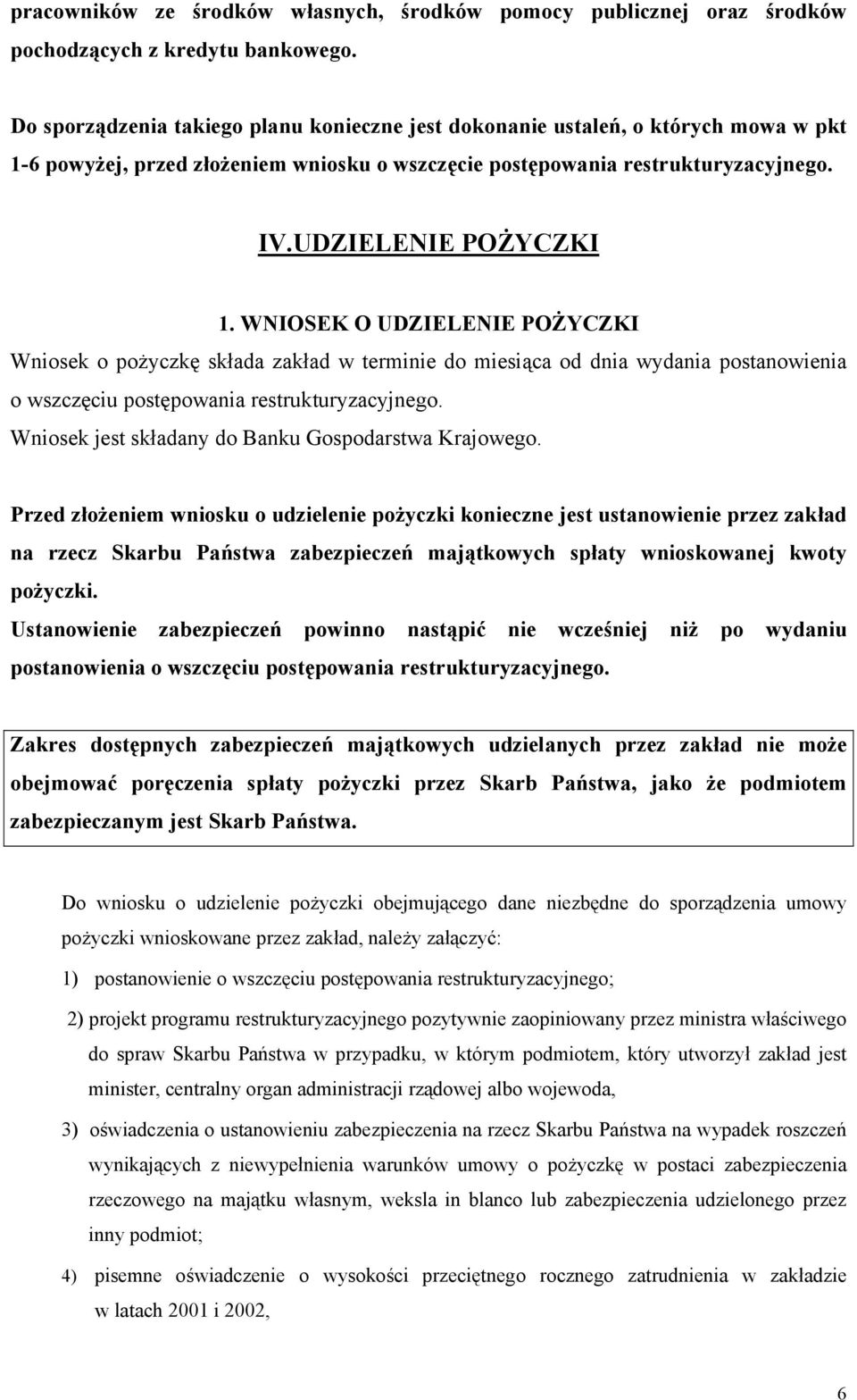 WNIOSEK O UDZIELENIE POŻYCZKI Wniosek o pożyczkę składa zakład w terminie do miesiąca od dnia wydania postanowienia o wszczęciu postępowania restrukturyzacyjnego.