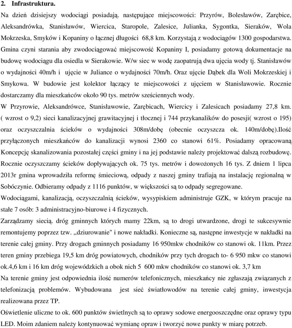 68,8 km. Korzystają z wodociągów 1300 gospodarstwa. Gmina czyni starania aby zwodociągować miejscowość Kopaniny I, posiadamy gotową dokumentacje na budowę wodociągu dla osiedla w Sierakowie.