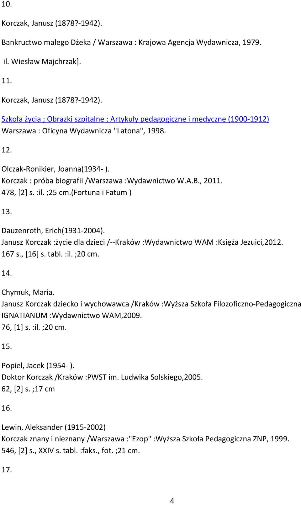 Korczak : próba biografii /Warszawa :Wydawnictwo W.A.B., 2011. 478, [2] s. :il. ;25 cm.(fortuna i Fatum ) 13. Dauzenroth, Erich(1931-2004).