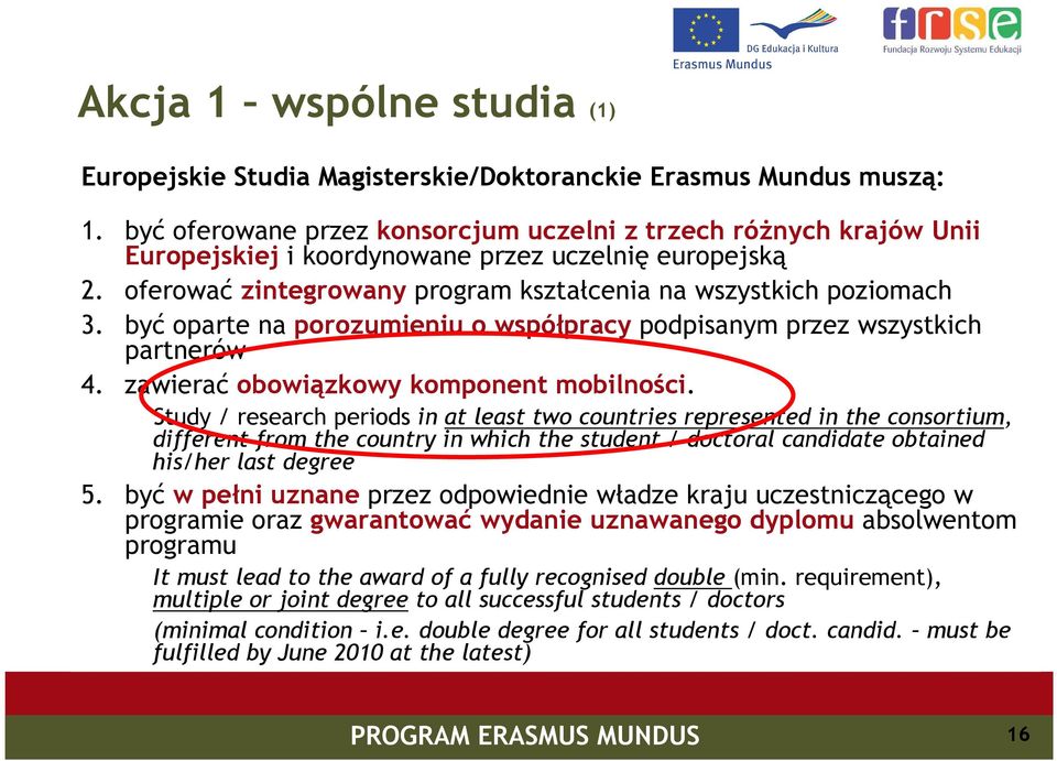 być oparte na porozumieniu o współpracy podpisanym przez wszystkich partnerów 4. zawierać obowiązkowy komponent mobilności.
