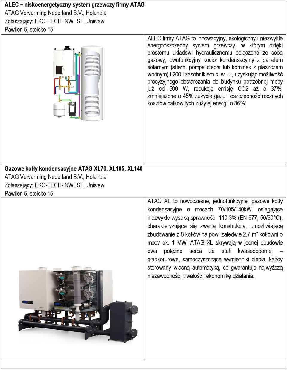 , Holandia Zgłaszający: EKO-TECH-INWEST, Unisław Pawilon 5, stoisko 15 ALEC firmy ATAG to innowacyjny, ekologiczny i niezwykle energooszczędny system grzewczy, w którym dzięki prostemu układowi