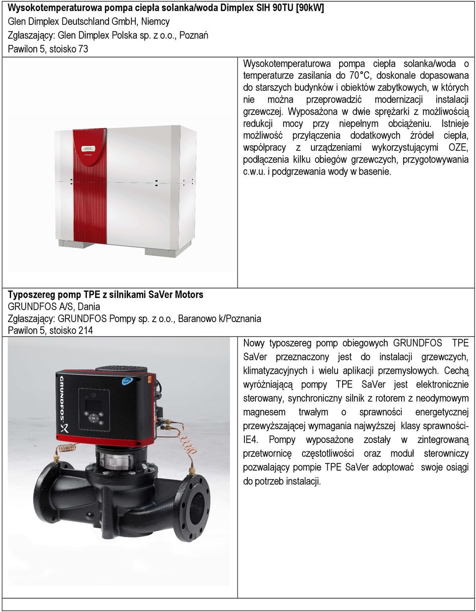 instalacji grzewczej. WyposaŜona w dwie spręŝarki z moŝliwością redukcji mocy przy niepełnym obciąŝeniu.