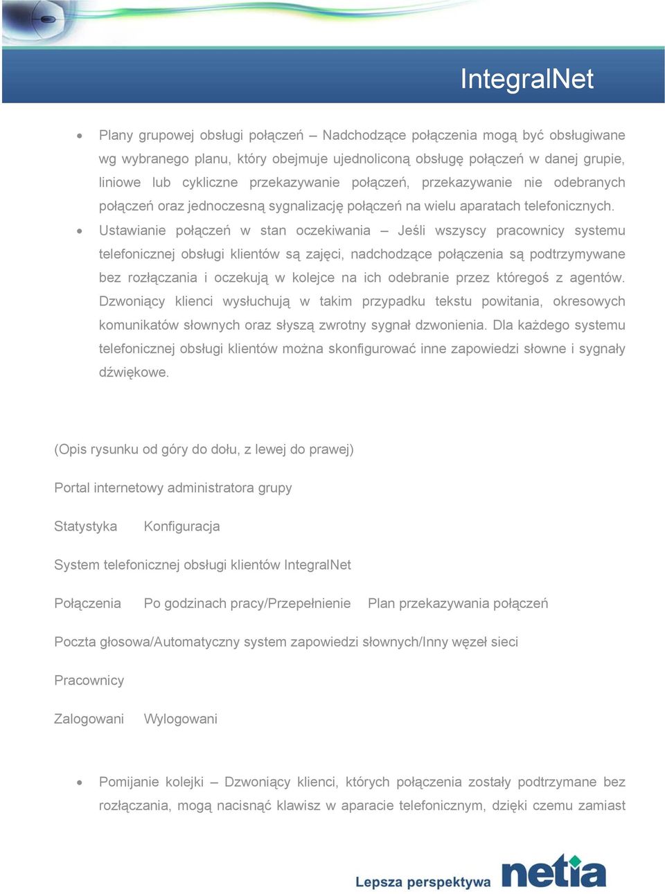 Ustawianie połączeń w stan oczekiwania Jeśli wszyscy pracownicy systemu telefonicznej obsługi klientów są zajęci, nadchodzące połączenia są podtrzymywane bez rozłączania i oczekują w kolejce na ich