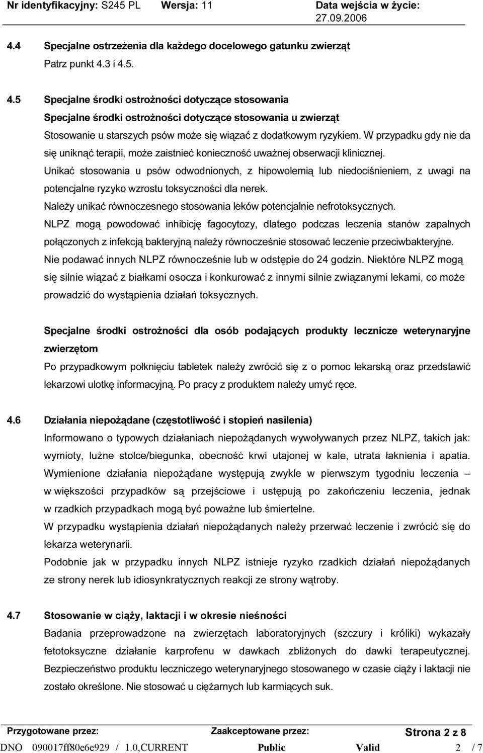 Unikać stosowania u psów odwodnionych, z hipowolemią lub niedociśnieniem, z uwagi na potencjalne ryzyko wzrostu toksyczności dla nerek.
