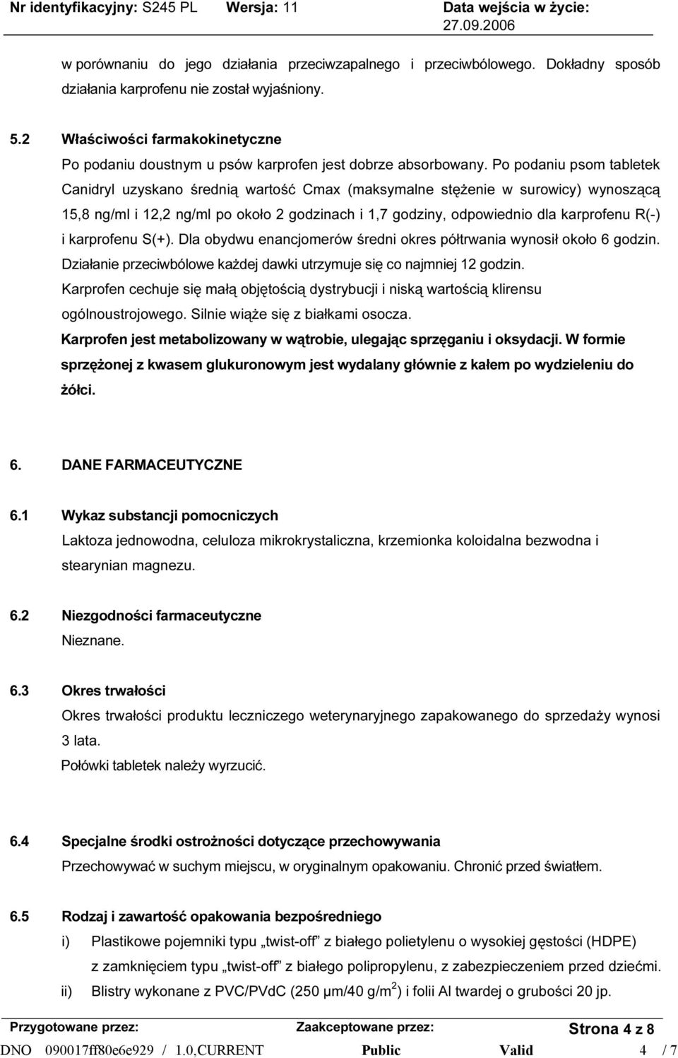 Po podaniu psom tabletek Canidryl uzyskano średnią wartość Cmax (maksymalne stężenie w surowicy) wynoszącą 15,8 ng/ml i 12,2 ng/ml po około 2 godzinach i 1, godziny, odpowiednio dla karprofenu R(-) i