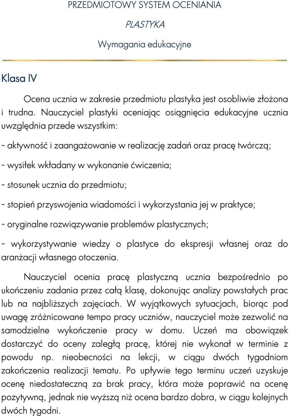 stosunek ucznia do przedmiotu; - stopień przyswojenia wiadomości i wykorzystania jej w praktyce; - oryginalne rozwiązywanie problemów plastycznych; - wykorzystywanie wiedzy o plastyce do ekspresji