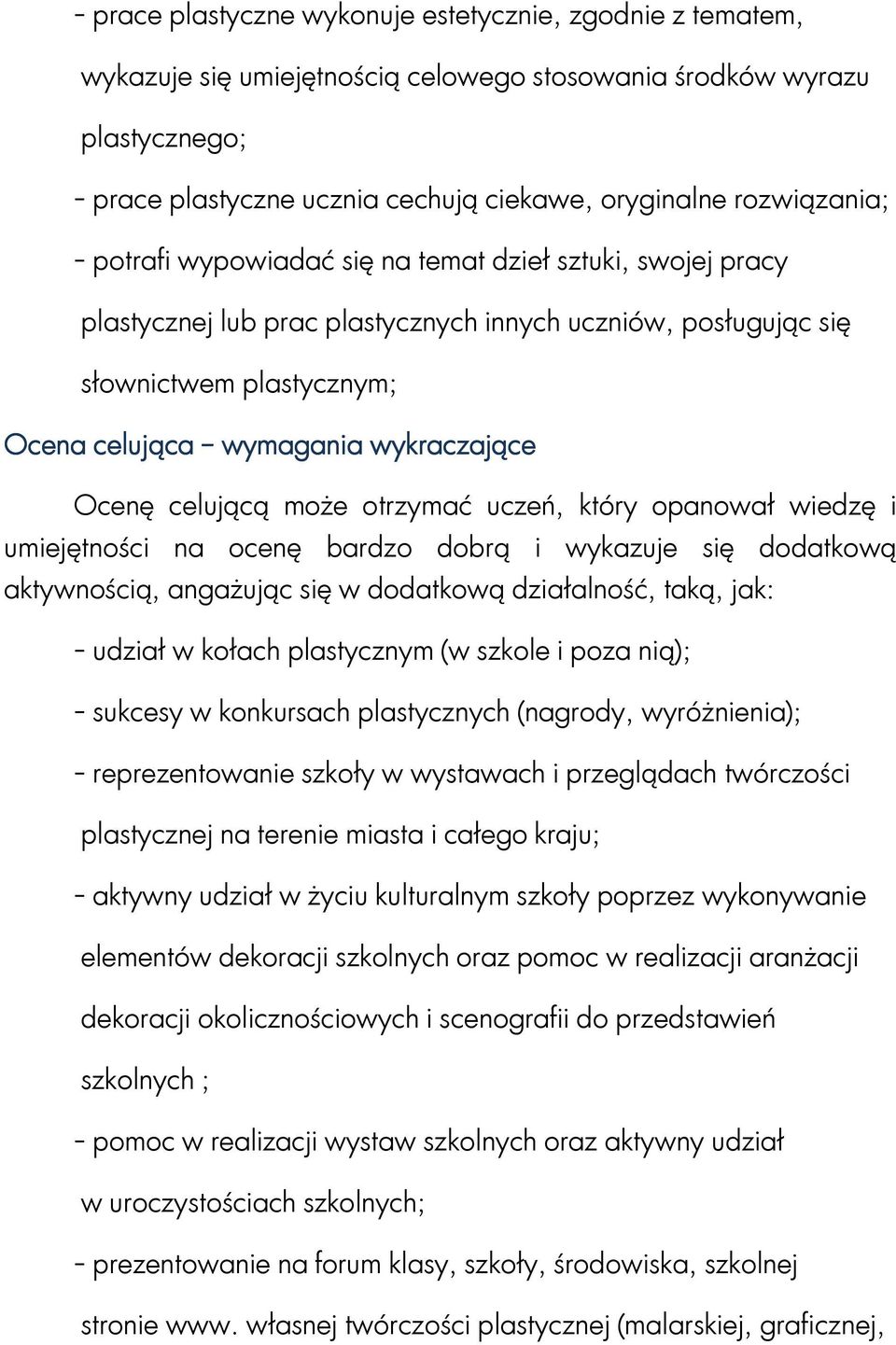 wykraczające Ocenę celującą może otrzymać uczeń, który opanował wiedzę i umiejętności na ocenę bardzo dobrą i wykazuje się dodatkową aktywnością, angażując się w dodatkową działalność, taką, jak: -