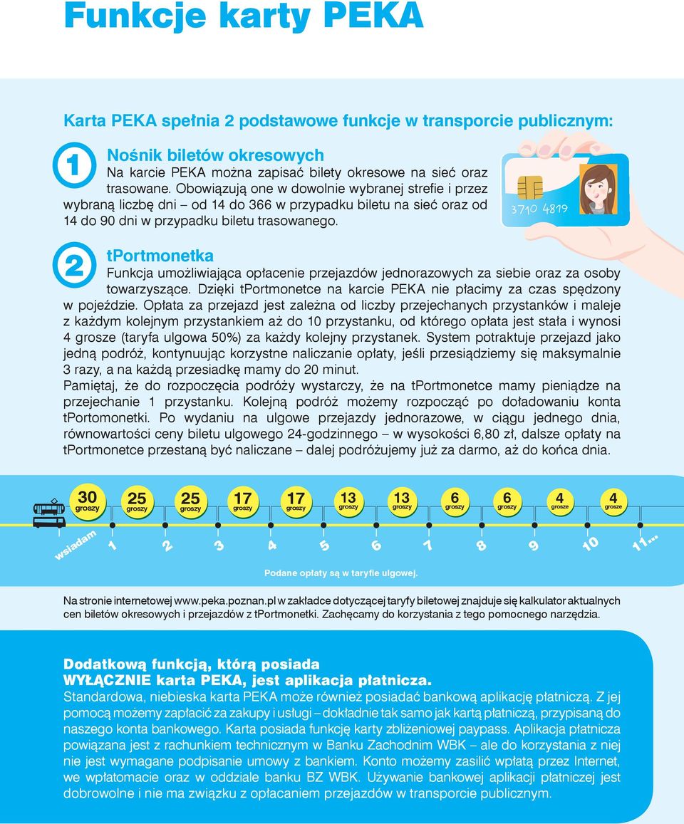tportmonetka 2 Funkcja umożliwiająca opłacenie przejazdów jednorazowych za siebie oraz za osoby towarzyszące. Dzięki tportmonetce na karcie PEKA nie płacimy za czas spędzony w pojeździe.