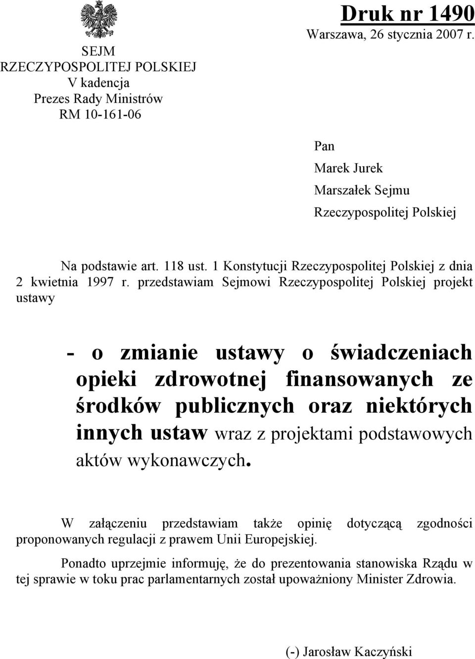 przedstawiam Sejmowi Rzeczypospolitej Polskiej projekt ustawy - o zmianie ustawy o świadczeniach opieki zdrowotnej finansowanych ze środków publicznych oraz niektórych innych ustaw wraz z