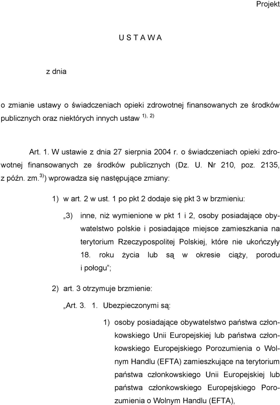 1 po pkt 2 dodaje się pkt 3 w brzmieniu: 3) inne, niż wymienione w pkt 1 i 2, osoby posiadające obywatelstwo polskie i posiadające miejsce zamieszkania na terytorium Rzeczypospolitej Polskiej, które