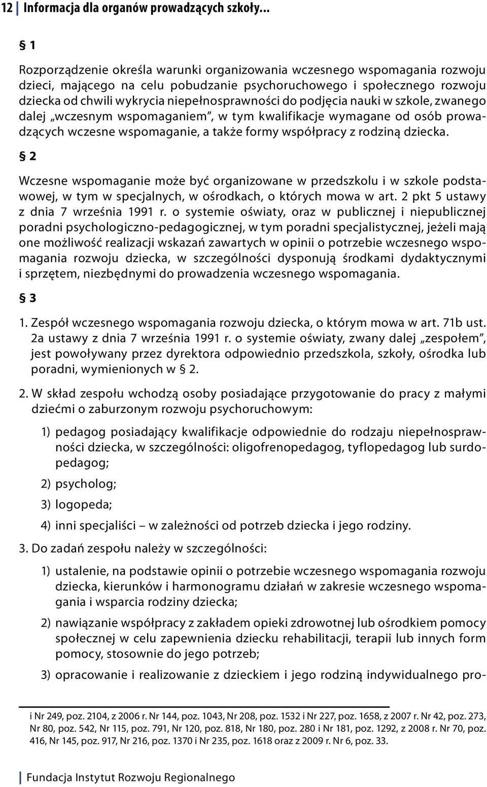 do podjęcia nauki w szkole, zwanego dalej wczesnym wspomaganiem, w tym kwalifikacje wymagane od osób prowadzących wczesne wspomaganie, a także formy współpracy z rodziną dziecka.