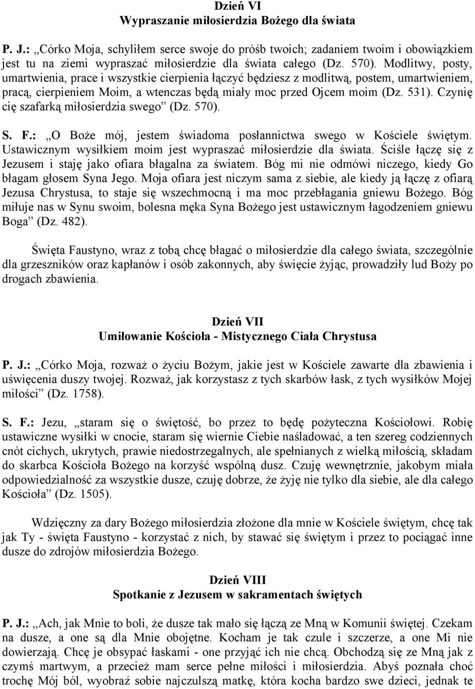 Modlitwy, posty, umartwienia, prace i wszystkie cierpienia łączyć będziesz z modlitwą, postem, umartwieniem, pracą, cierpieniem Moim, a wtenczas będą miały moc przed Ojcem moim (Dz. 531).