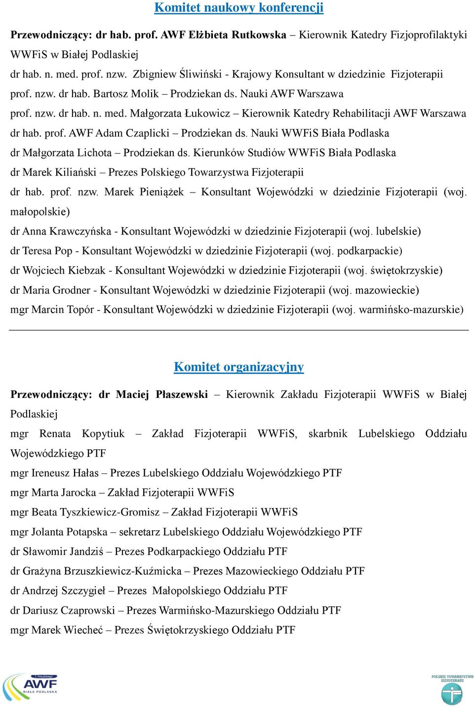 Małgorzata Łukowicz Kierownik Katedry Rehabilitacji AWF Warszawa dr hab. prof. AWF Adam Czaplicki Prodziekan ds. Nauki WWFiS Biała Podlaska dr Małgorzata Lichota Prodziekan ds.