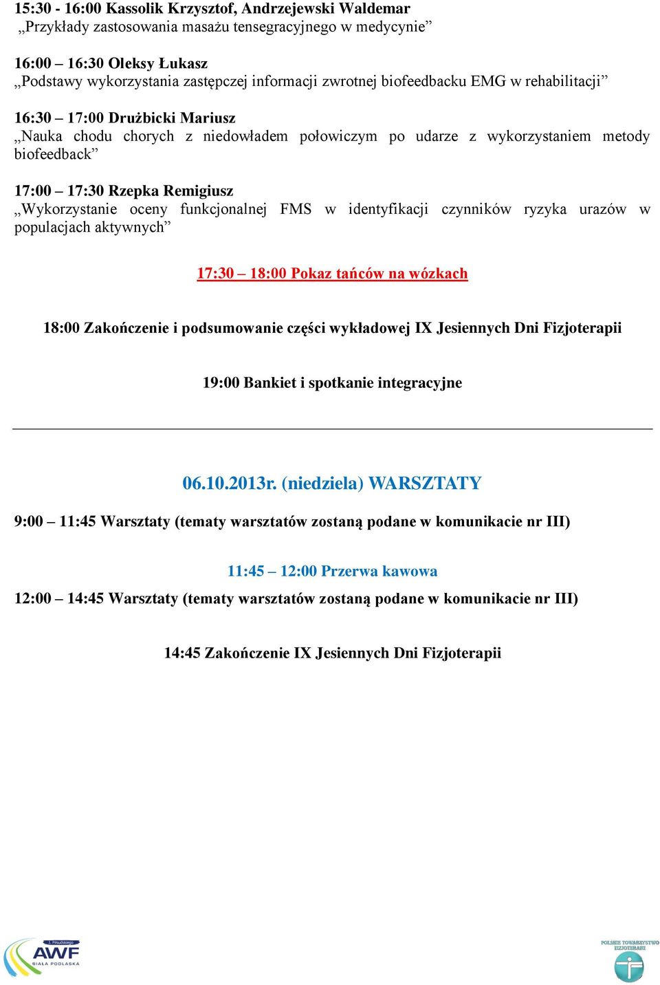 oceny funkcjonalnej FMS w identyfikacji czynników ryzyka urazów w populacjach aktywnych 17:30 18:00 Pokaz tańców na wózkach 18:00 Zakończenie i podsumowanie części wykładowej IX Jesiennych Dni