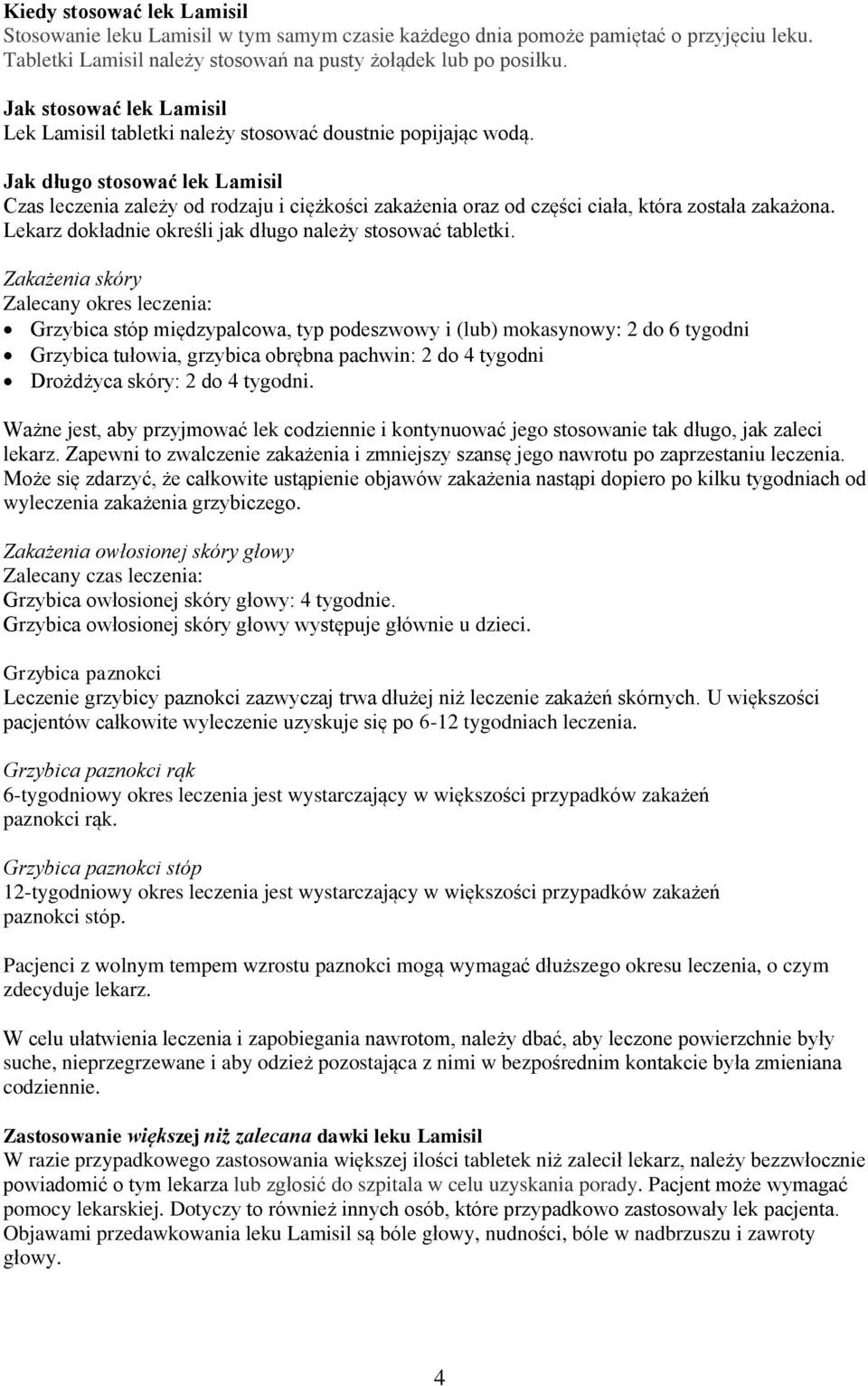 Jak długo stosować lek Lamisil Czas leczenia zależy od rodzaju i ciężkości zakażenia oraz od części ciała, która została zakażona. Lekarz dokładnie określi jak długo należy stosować tabletki.